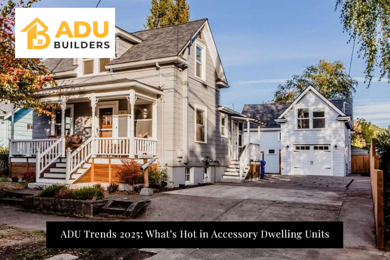 ADU Trends 2025: What’s Hot in Accessory Dwelling Units